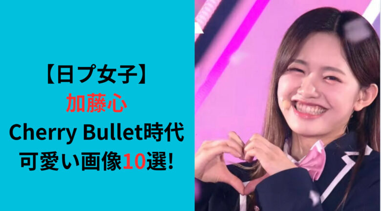 【日プ女子】加藤心のCherry Bullet時代の可愛い画像10選!